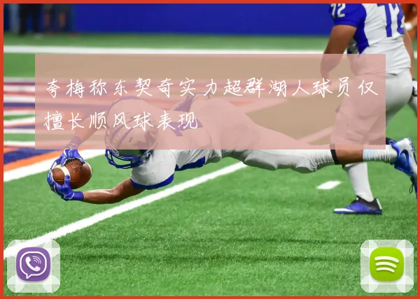 夸梅称东契奇实力超群湖人球员仅擅长顺风球表现