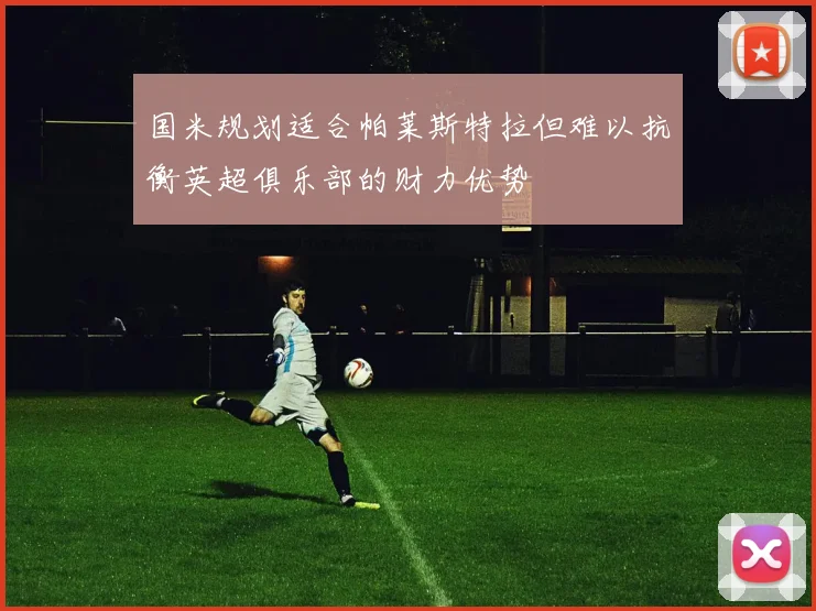 国米规划适合帕莱斯特拉但难以抗衡英超俱乐部的财力优势